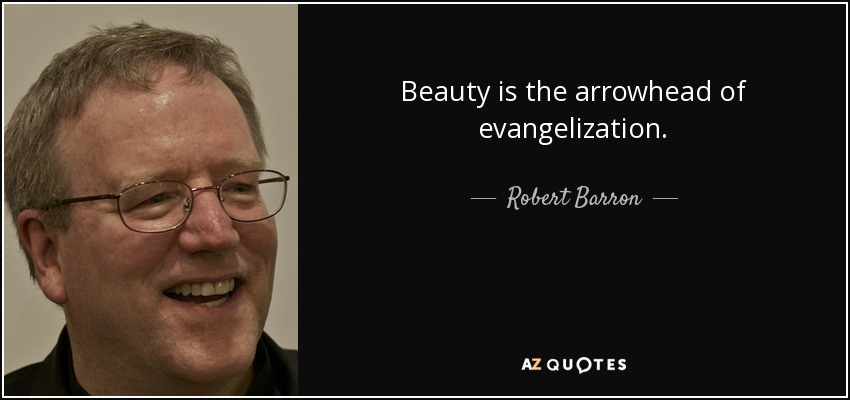 Beauty is the arrowhead of evangelization. - Robert Barron