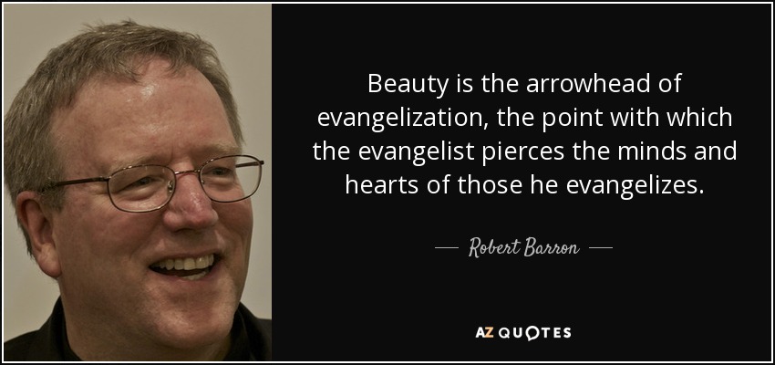 Beauty is the arrowhead of evangelization, the point with which the evangelist pierces the minds and hearts of those he evangelizes. - Robert Barron