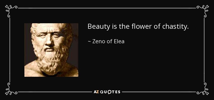 Beauty is the flower of chastity. - Zeno of Elea