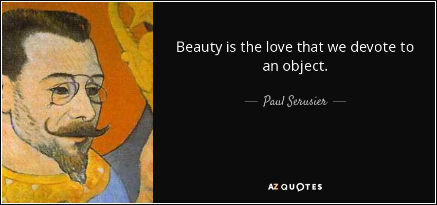 Beauty is the love that we devote to an object. - Paul Serusier
