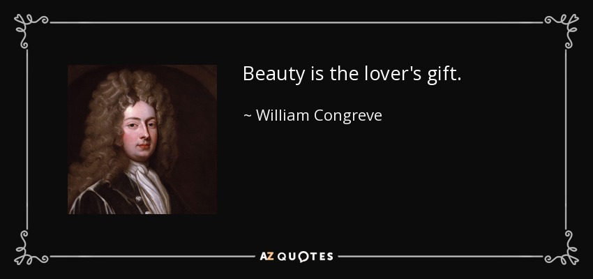 Beauty is the lover's gift. - William Congreve