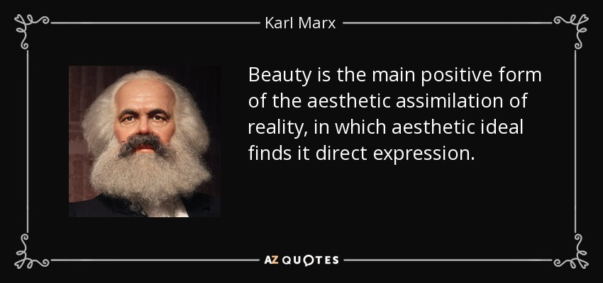 Beauty is the main positive form of the aesthetic assimilation of reality, in which aesthetic ideal finds it direct expression. - Karl Marx