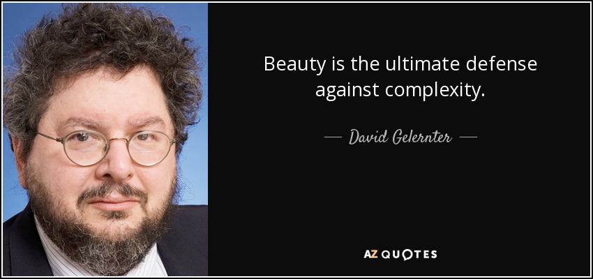 Beauty is the ultimate defense against complexity. - David Gelernter