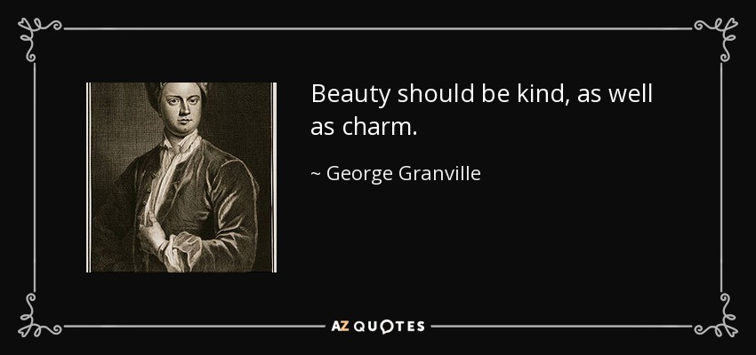 Beauty should be kind, as well as charm. - George Granville, 1st Baron Lansdowne