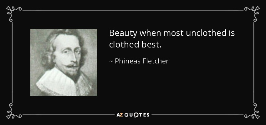 Beauty when most unclothed is clothed best. - Phineas Fletcher