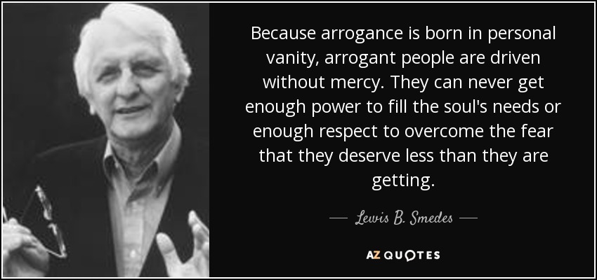 Lewis B. Smedes quote: Because arrogance is born in personal vanity, arrogant  people are...