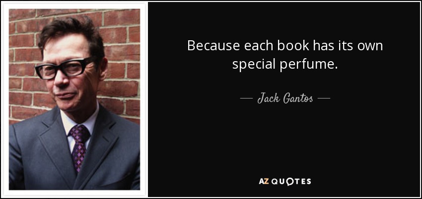 Because each book has its own special perfume. - Jack Gantos