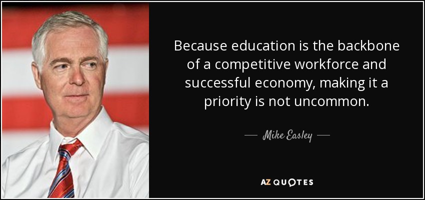 Because education is the backbone of a competitive workforce and successful economy, making it a priority is not uncommon. - Mike Easley
