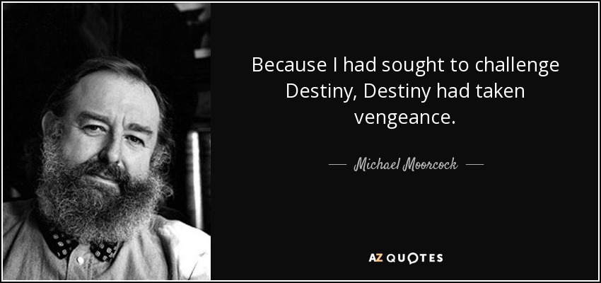 Michael Moorcock quote: Because I had sought to challenge Destiny ...