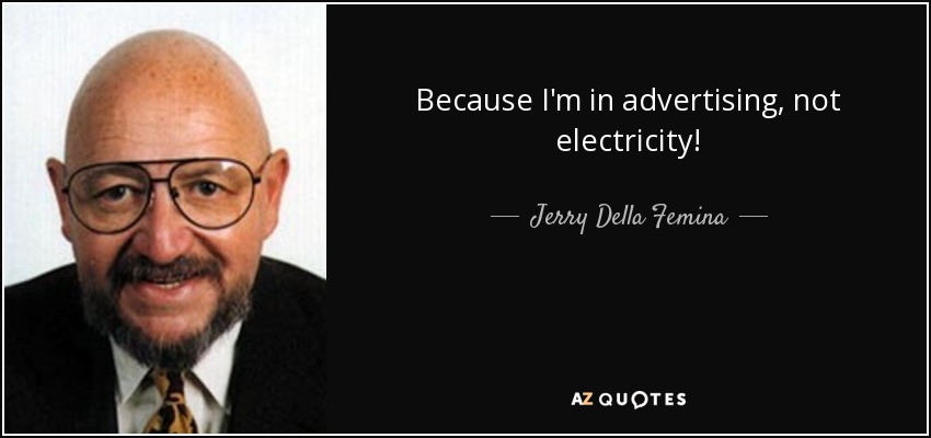Because I'm in advertising, not electricity! - Jerry Della Femina
