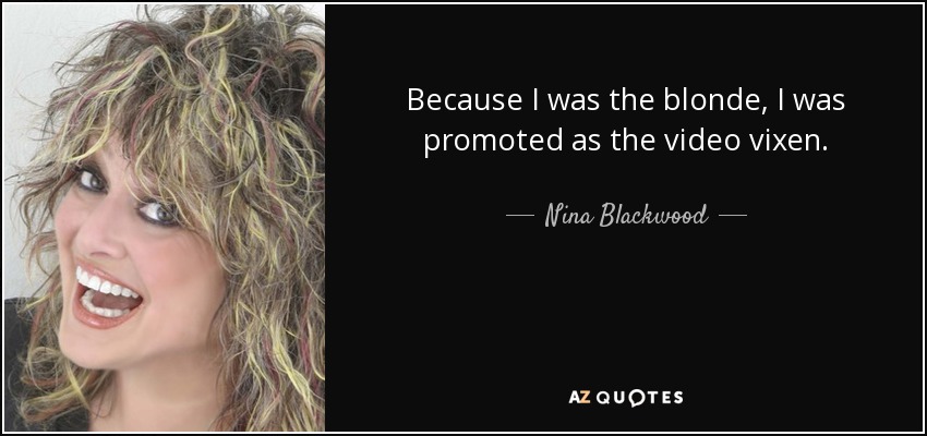 Because I was the blonde, I was promoted as the video vixen. - Nina Blackwood