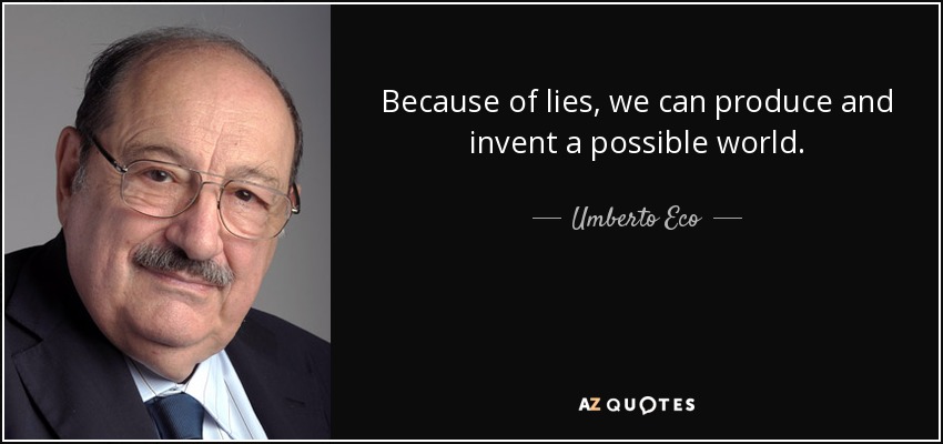 Because of lies, we can produce and invent a possible world. - Umberto Eco