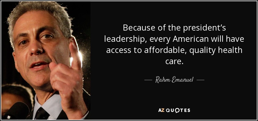 Because of the president’s leadership, every American will have access to affordable, quality health care. - Rahm Emanuel