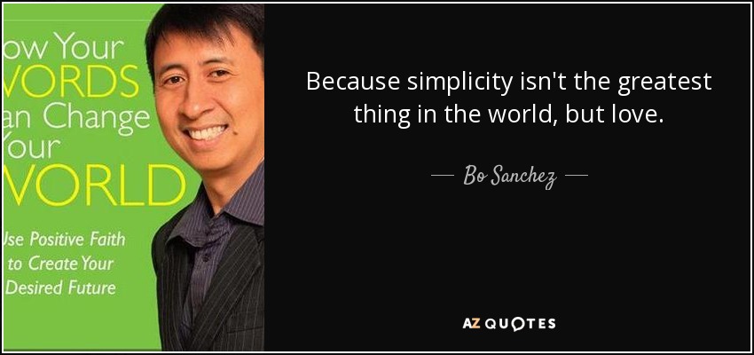 Because simplicity isn't the greatest thing in the world, but love. - Bo Sanchez