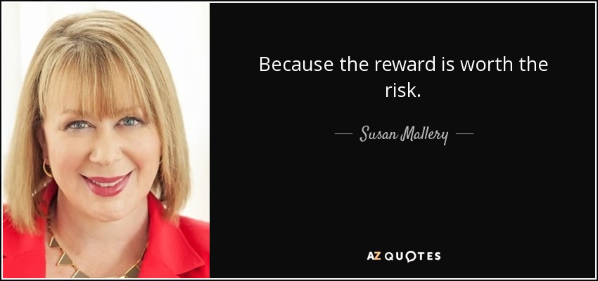 Because the reward is worth the risk. - Susan Mallery