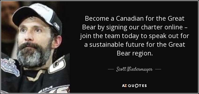 Become a Canadian for the Great Bear by signing our charter online – join the team today to speak out for a sustainable future for the Great Bear region. - Scott Niedermayer