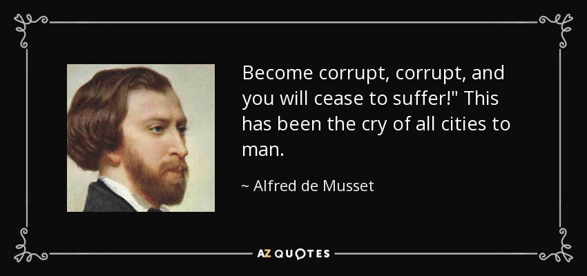 Become corrupt, corrupt, and you will cease to suffer!