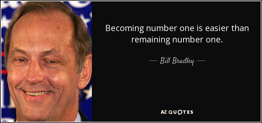 Becoming number one is easier than remaining number one. - Bill Bradley