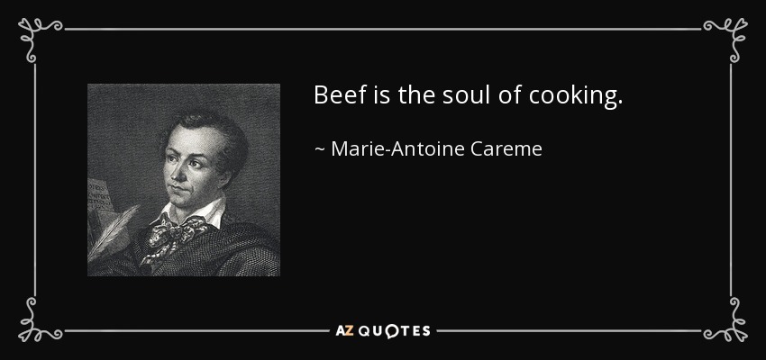 Beef is the soul of cooking. - Marie-Antoine Careme