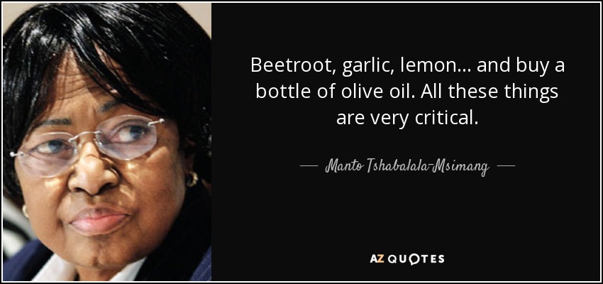 Beetroot, garlic, lemon ... and buy a bottle of olive oil. All these things are very critical. - Manto Tshabalala-Msimang