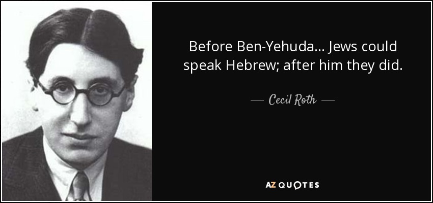 Before Ben-Yehuda... Jews could speak Hebrew; after him they did. - Cecil Roth