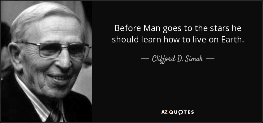 Before Man goes to the stars he should learn how to live on Earth . - Clifford D. Simak