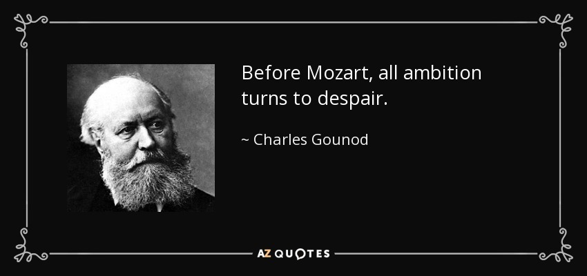 Before Mozart, all ambition turns to despair. - Charles Gounod