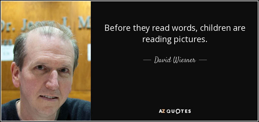 Before they read words, children are reading pictures. - David Wiesner