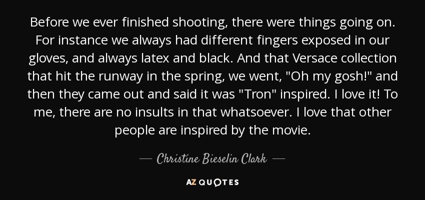 Before we ever finished shooting, there were things going on. For instance we always had different fingers exposed in our gloves, and always latex and black. And that Versace collection that hit the runway in the spring, we went, 