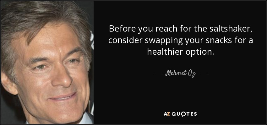 Before you reach for the saltshaker, consider swapping your snacks for a healthier option. - Mehmet Oz