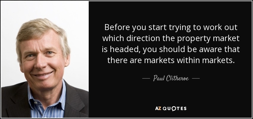 Before you start trying to work out which direction the property market is headed, you should be aware that there are markets within markets. - Paul Clitheroe