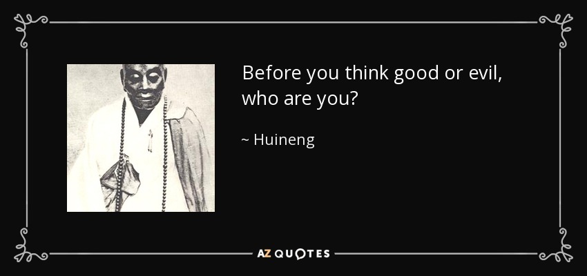 Before you think good or evil, who are you? - Huineng