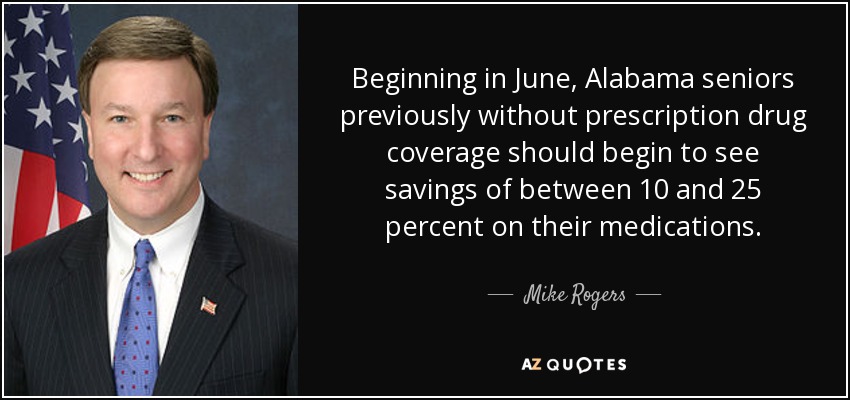 Beginning in June, Alabama seniors previously without prescription drug coverage should begin to see savings of between 10 and 25 percent on their medications. - Mike Rogers