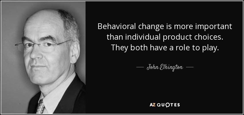 Behavioral change is more important than individual product choices. They both have a role to play. - John Elkington