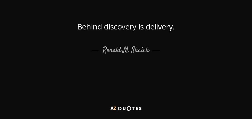 Behind discovery is delivery. - Ronald M. Shaich