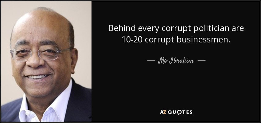 Behind every corrupt politician are 10-20 corrupt businessmen. - Mo Ibrahim