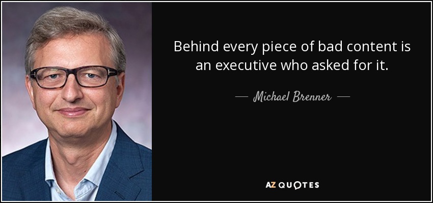 Behind every piece of bad content is an executive who asked for it. - Michael Brenner