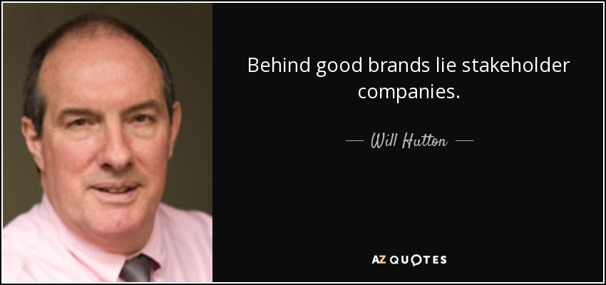 Behind good brands lie stakeholder companies. - Will Hutton