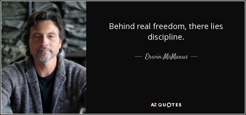 Behind real freedom, there lies discipline. - Erwin McManus