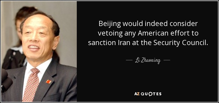 Beijing would indeed consider vetoing any American effort to sanction Iran at the Security Council. - Li Zhaoxing