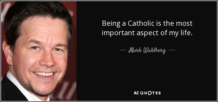 Being a Catholic is the most important aspect of my life. - Mark Wahlberg