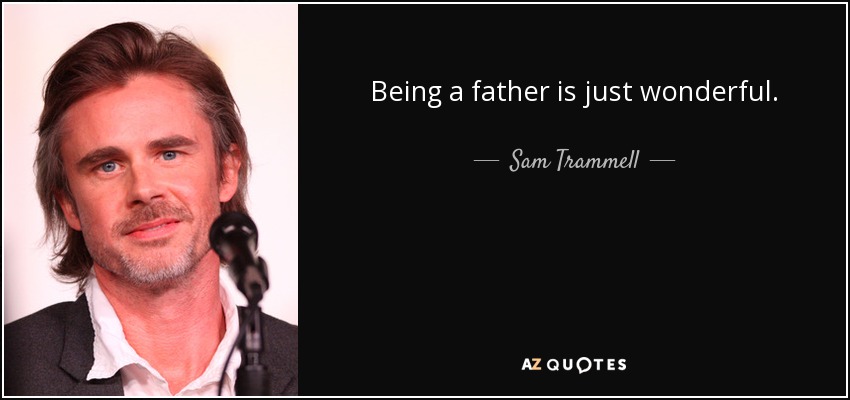 Being a father is just wonderful. - Sam Trammell