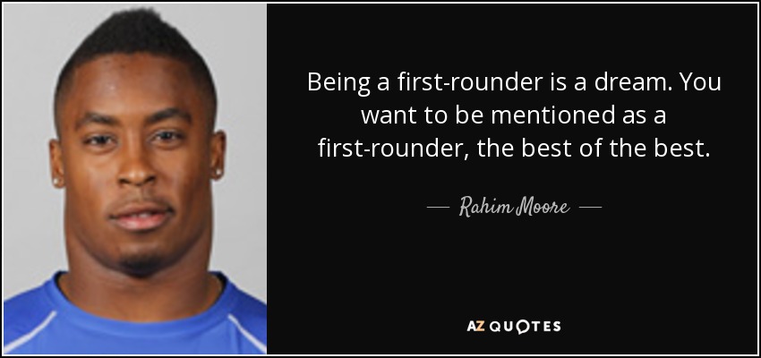 Being a first-rounder is a dream. You want to be mentioned as a first-rounder, the best of the best. - Rahim Moore