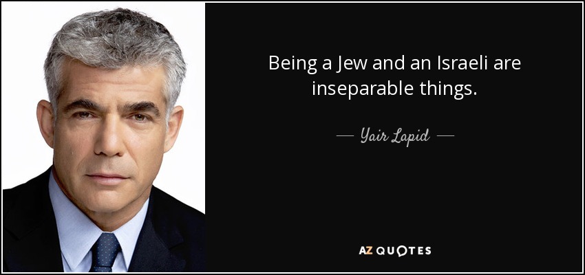 Being a Jew and an Israeli are inseparable things. - Yair Lapid