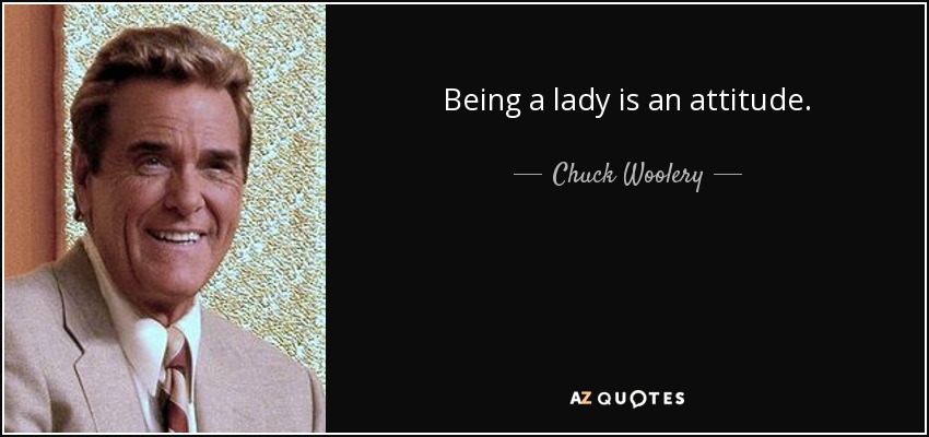 Being a lady is an attitude. - Chuck Woolery