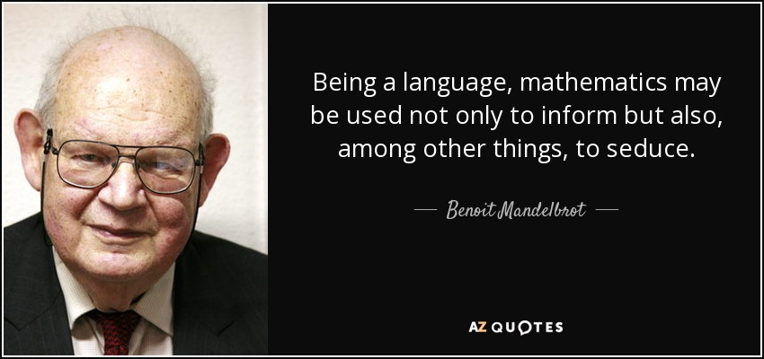 Being a language, mathematics may be used not only to inform but also, among other things, to seduce. - Benoit Mandelbrot