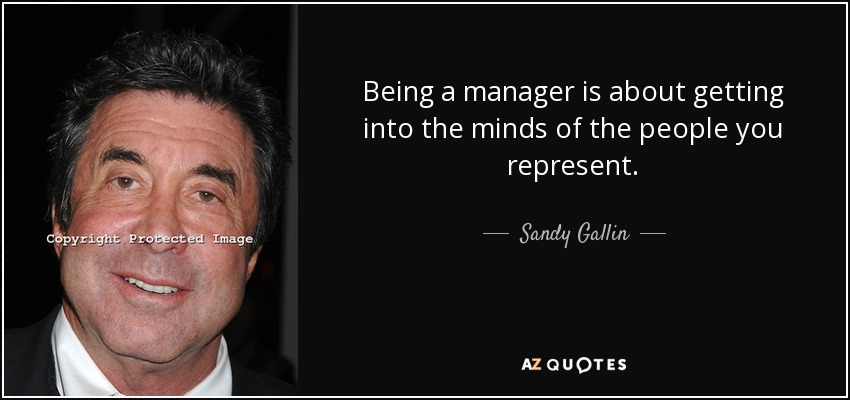 Being a manager is about getting into the minds of the people you represent. - Sandy Gallin
