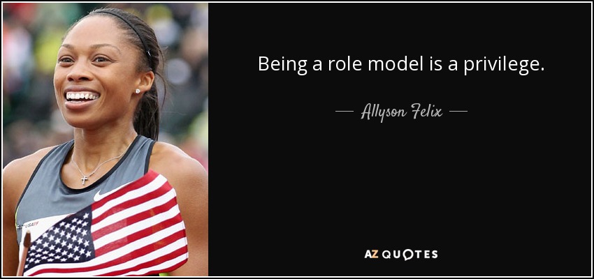 Being a role model is a privilege. - Allyson Felix