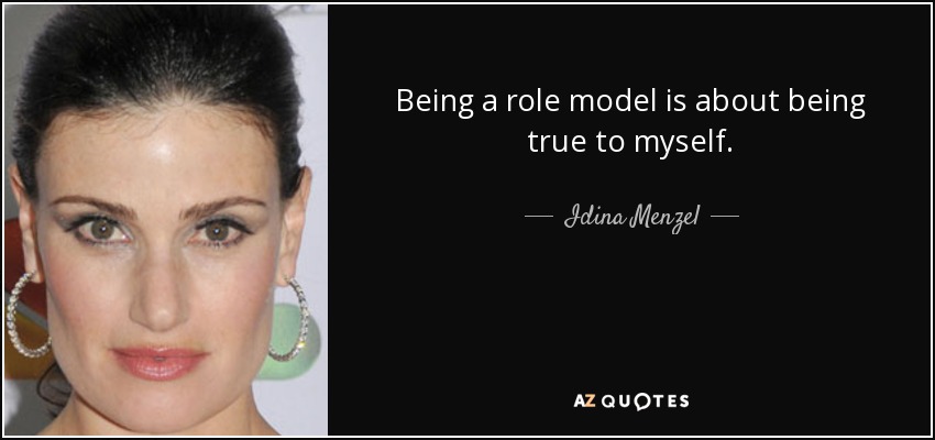 Being a role model is about being true to myself. - Idina Menzel