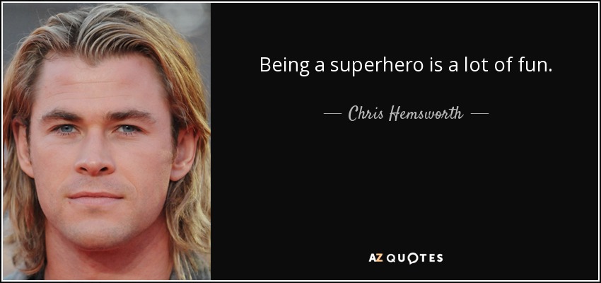 Being a superhero is a lot of fun. - Chris Hemsworth